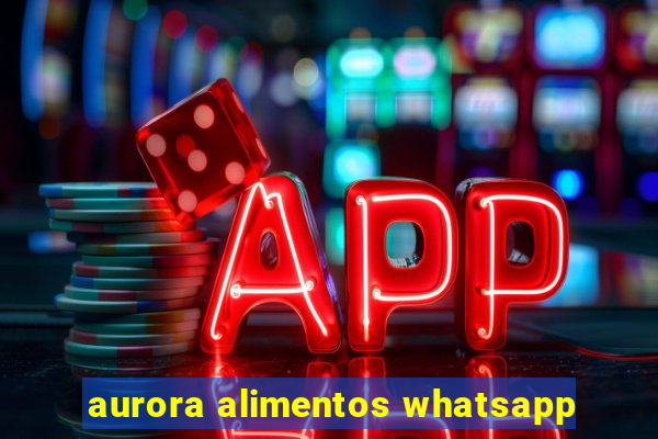 aurora alimentos whatsapp